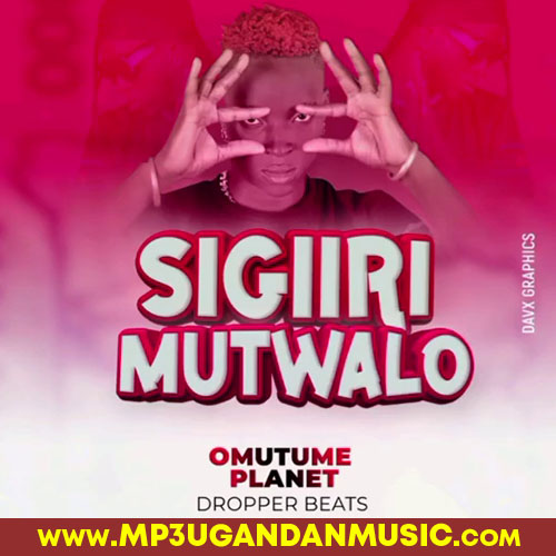Sigiri Mutwalo - Omutume Planet MP3UG Music